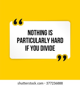 Vector quote. Nothing is particularly hard if you divide
