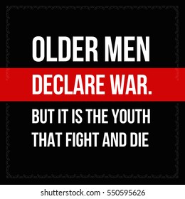 Vector quote. Older men declare war. But it is the youth that fight and die.