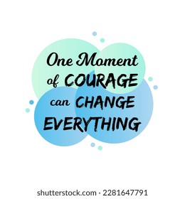 vector quote, one moment of courage can change everything