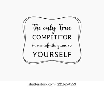 vector quote, the only true competitor, in an infinite game is yourself