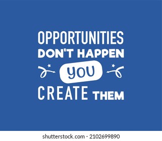 Vector quote, opportunities don't happen, you create them