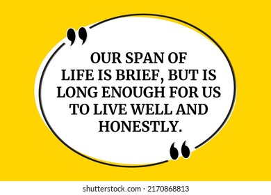 Vector quote. Our span of life is brief, but is long enough for us to live well and honestly.