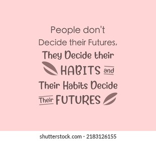 vector quote, people don't decide their futures, they  decide their habits and their habits decide their futures