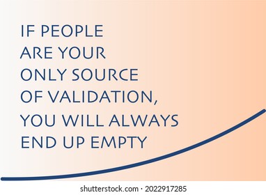 Vector quote, if people are your only source of validation, you will always end up empty