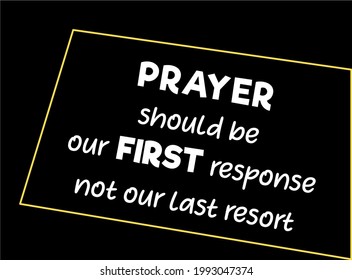 Vector quote, prayer should be our first response not our last resort 