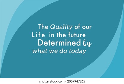 Vector quote, The quality of our life in the future determined by what we do today