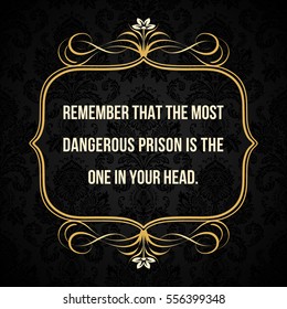Vector quote. Remember that the most dangerous prison is the one in your head.
