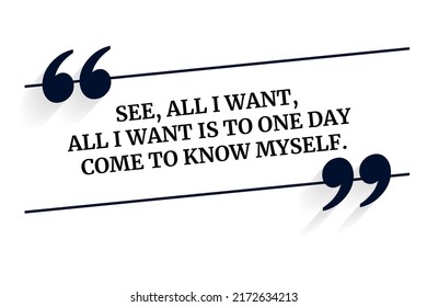 Vector Quote. See, All I Want, All I Want Is To One Day Come To Know Myself.