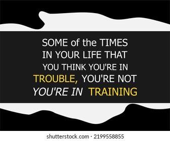vector quote, some of the times in your life that you think you're in trouble, you're not you're in training