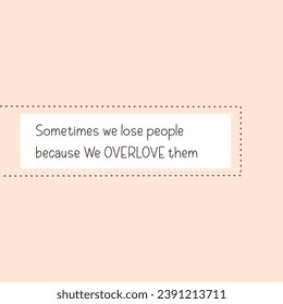 Vector quote, sometimes we lose people because we overlove them