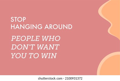Vector quote, stop hanging around people who don't want you to win