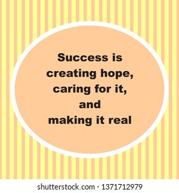 Vector quote. Success is creating hope, caring for it, and making it real.