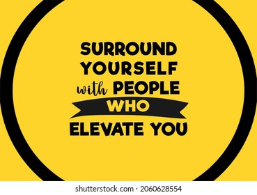 Vector quote, surround yourself with people who elevate you