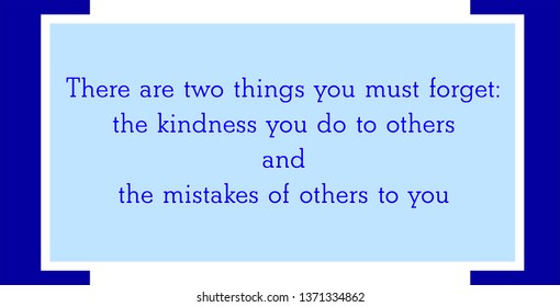 Vector quote. There are two things you must forget: the kindness you do to others and the mistakes of others to you.