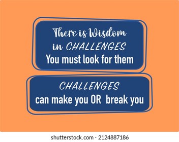 Vector quote, there's wisdom in challenges, you must look for them, challenges can make you or break you