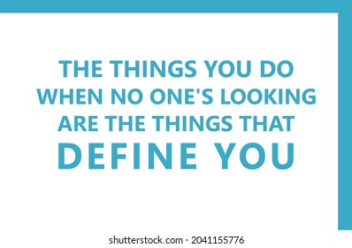 Vector quote, the things you do when no one's looking are the things that define you. 