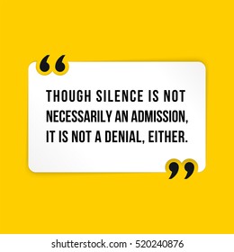 Vector quote. Though silence is not necessarily an admission, it is not a denial, either.