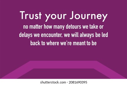 Vector quote, Trust your Journey no matter how many detours we take or delays we encounter, we will always be led back to where we're meant to be