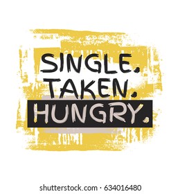 Vector quote typographical background about food " Single. Taken. Hungry ". Template for card, poster, banner, print for t-shirt.
