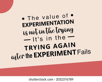 Vector quote, The value of experimentation is not the trying, it's in the trying again after the experiment fails