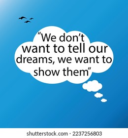 Vector quote. We don't want to tell our dreams, we want to show them.
