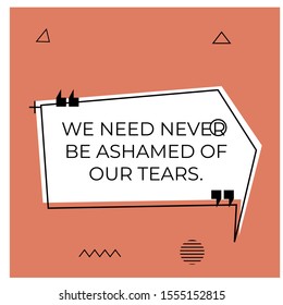 Vector quote. WE NEED NEVER BE ASHAMED OF OUR TEARS.