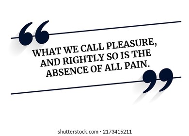 Vector quote. What we call pleasure, and rightly so is the absence of all pain.