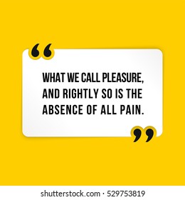 Vector quote. What we call pleasure, and rightly so is the absence of all pain.