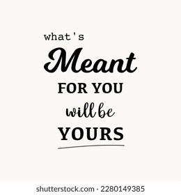 vector quote, what's meant for you will be yours