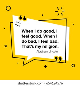 Vector quote. When I do good, I feel good. When I do bad, I feel bad. That’s my religion. Abraham Lincoln