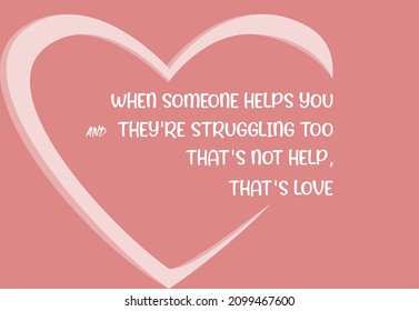 Vector quote, when someone helps you and they're struggling too, that's not help, that's love