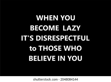 Vector quote, when you become lazy, it's disrespectful to those who believe in you