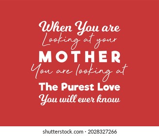 Vector quote, When you are looking at your mother you are looking at the purest love you will ever know