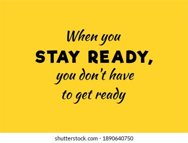 Vector quote, When you stay ready, you don't have to get ready, inspiration  quote