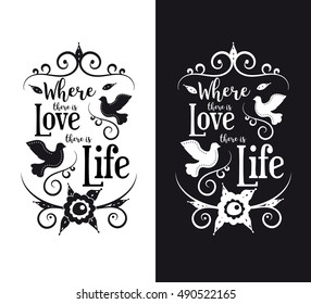 Vector quote - Where there is love there is life. For printing on posters, t-shirts, gifts. To congratulations for a wedding, anniversary, Valentine's day or interior decoration.