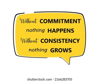 Vector quote, without commitment nothing happens, without consistency nothing grows