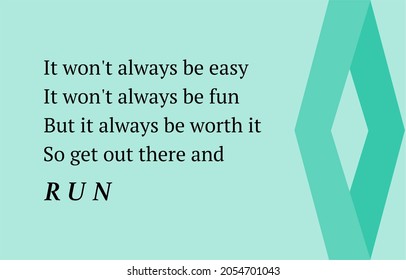 Vector quote, it won't always be easy it won't always be fun, but it always be worth it, so get out there and run