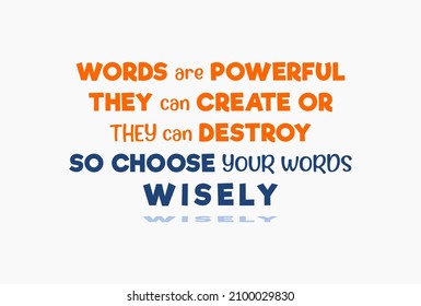 Vector quote, words are powerful, they can create or they can destroy, so choose your words wisely