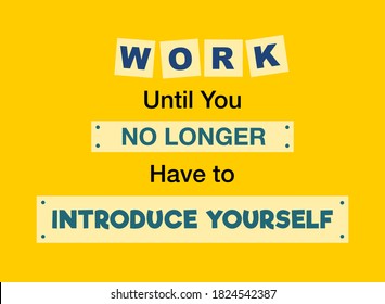 Vector quote, Work until you no longer have to introduce yourself, motivation quote.