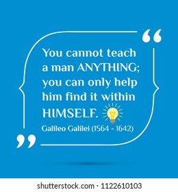 Vector quote. You cannot teach a man anything; you can only help him find it within himself.
