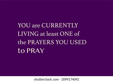 Vector quote, You are currently living at least one of the prayers you used to pray