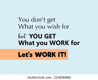 Vector quote, you don't get what you wish for , but you get what you work for. Let's work it!