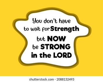 Vector quote, you don't have to wait for strength but now be strong in the lord