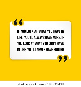 Vector quote. If you look at what you have in life, youâ??ll always have more. If you look at what you donâ??t have in life, youâ??ll never have enough