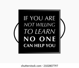 Vector quote, if you are not willing to learn no one can help you