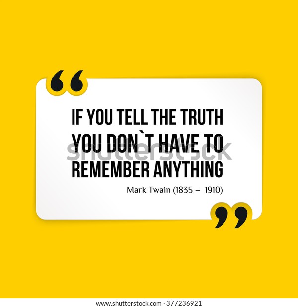 Vector quote. If you tell the truth you don't
have to remember
anything