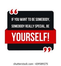 Vector quote. If you want to be somebody, somebody really special, be yourself!