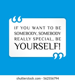 Vector quote. If you want to be somebody, somebody really special, be yourself!
