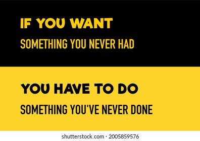 vector quote, if you want something you never had, you have to do something you've never done