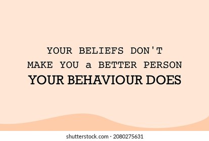 Vector quote, your beliefs don't make you a better person your behaviour does